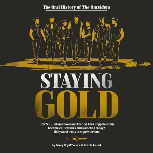 Staying Gold: The Oral History of The Outsiders By Danny Boy O’Connor, Jimmie Tramel